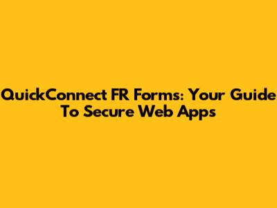 QuickConnect FR Forms: Your Guide To Secure Web Apps