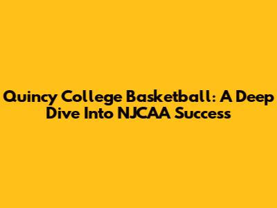 Quincy College Basketball: A Deep Dive Into NJCAA Success