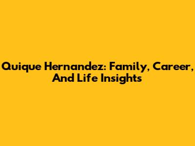 Quique Hernandez: Family, Career, And Life Insights