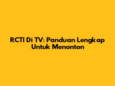RCTI Di TV: Panduan Lengkap Untuk Menonton