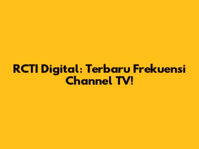 RCTI Digital: Terbaru Frekuensi Channel TV!