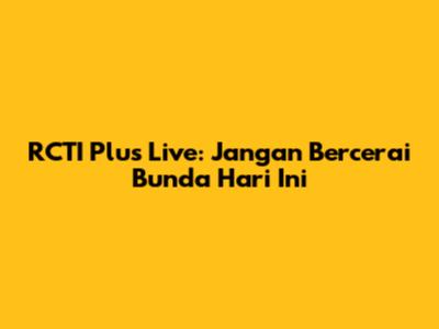 RCTI Plus Live: Jangan Bercerai Bunda Hari Ini