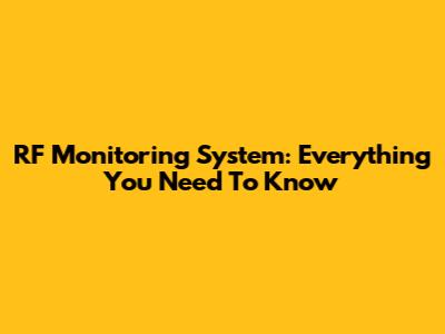 RF Monitoring System: Everything You Need To Know