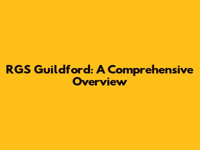 RGS Guildford: A Comprehensive Overview
