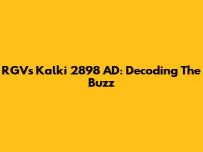 RGV's Kalki 2898 AD: Decoding The Buzz