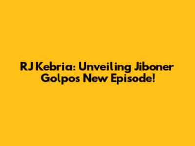 RJ Kebria: Unveiling Jiboner Golpo's New Episode!