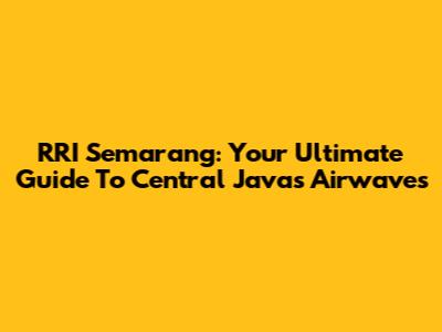 RRI Semarang: Your Ultimate Guide To Central Java's Airwaves
