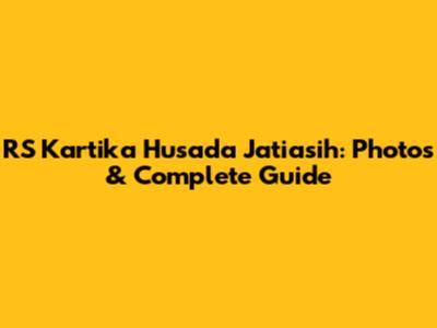 RS Kartika Husada Jatiasih: Photos & Complete Guide