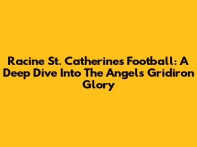 Racine St. Catherine's Football: A Deep Dive Into The Angels' Gridiron Glory