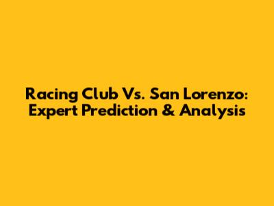 Racing Club Vs. San Lorenzo: Expert Prediction & Analysis