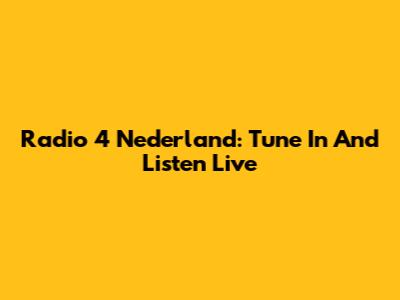 Radio 4 Nederland: Tune In And Listen Live