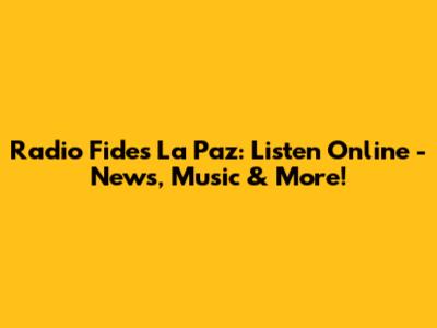 Radio Fides La Paz: Listen Online - News, Music & More!