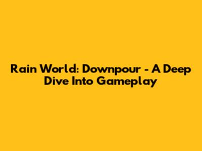 Rain World: Downpour - A Deep Dive Into Gameplay