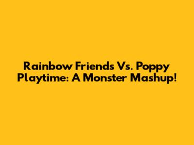 Rainbow Friends Vs. Poppy Playtime: A Monster Mashup!
