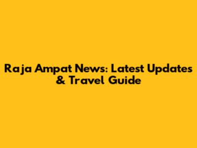 Raja Ampat News: Latest Updates & Travel Guide