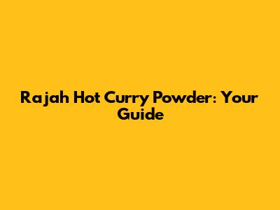 Rajah Hot Curry Powder: Your Guide