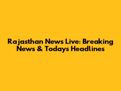Rajasthan News Live: Breaking News & Today's Headlines