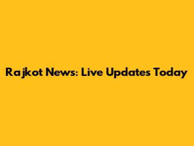 Rajkot News: Live Updates Today