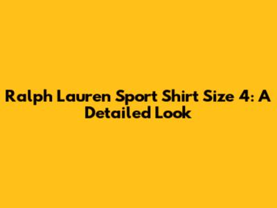 Ralph Lauren Sport Shirt Size 4: A Detailed Look