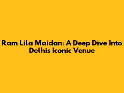 Ram Lila Maidan: A Deep Dive Into Delhi's Iconic Venue