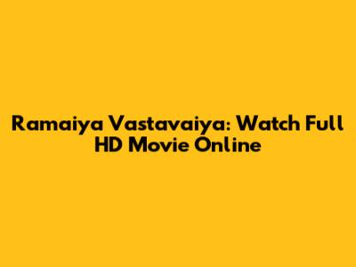 Ramaiya Vastavaiya: Watch Full HD Movie Online