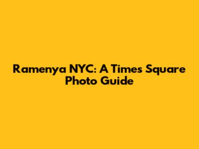 Ramenya NYC: A Times Square Photo Guide