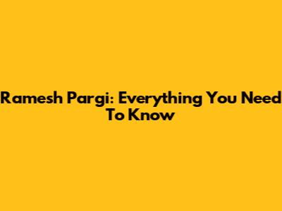 Ramesh Pargi: Everything You Need To Know
