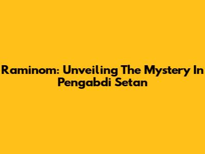 Raminom: Unveiling The Mystery In Pengabdi Setan