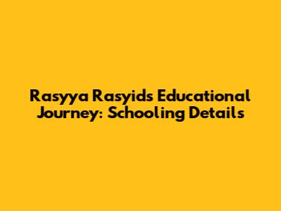 Rasyya Rasyid's Educational Journey: Schooling Details