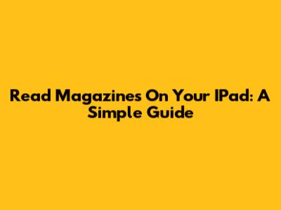 Read Magazines On Your IPad: A Simple Guide