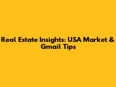 Real Estate Insights: USA Market & Gmail Tips
