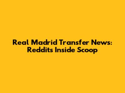 Real Madrid Transfer News: Reddit's Inside Scoop