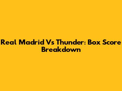 Real Madrid Vs Thunder: Box Score Breakdown