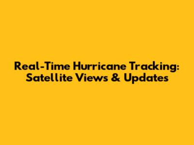 Real-Time Hurricane Tracking: Satellite Views & Updates
