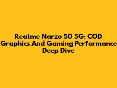 Realme Narzo 50 5G: COD Graphics And Gaming Performance Deep Dive