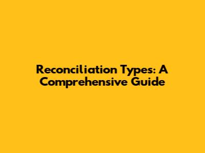 Reconciliation Types: A Comprehensive Guide