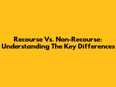 Recourse Vs. Non-Recourse: Understanding The Key Differences
