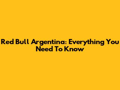 Red Bull Argentina: Everything You Need To Know