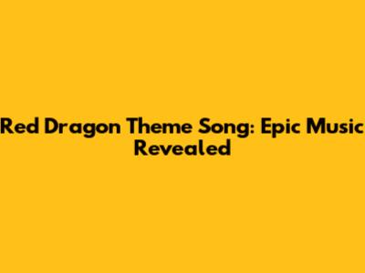 Red Dragon Theme Song: Epic Music Revealed