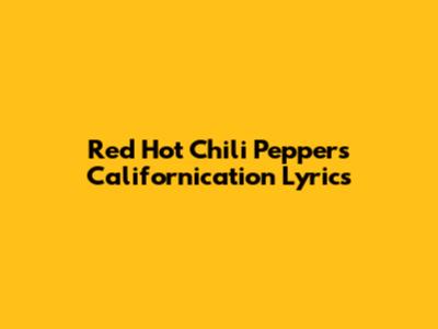 Red Hot Chili Peppers' "Californication" Lyrics