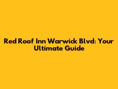 Red Roof Inn Warwick Blvd: Your Ultimate Guide