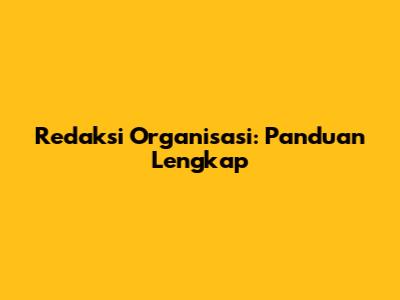 Redaksi Organisasi: Panduan Lengkap