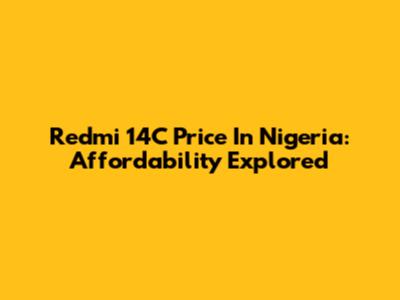 Redmi 14C Price In Nigeria: Affordability Explored