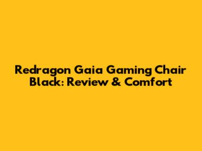 Redragon Gaia Gaming Chair Black: Review & Comfort