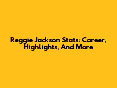 Reggie Jackson Stats: Career, Highlights, And More