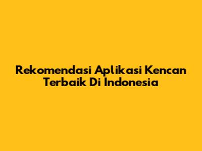 Rekomendasi Aplikasi Kencan Terbaik Di Indonesia
