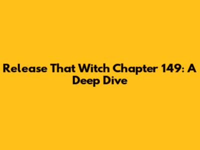 Release That Witch Chapter 149: A Deep Dive