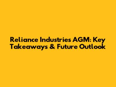 Reliance Industries AGM: Key Takeaways & Future Outlook