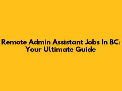 Remote Admin Assistant Jobs In BC: Your Ultimate Guide