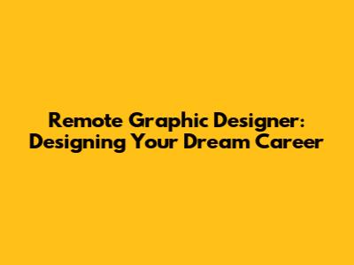 Remote Graphic Designer: Designing Your Dream Career
